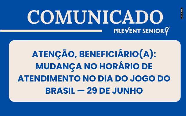 Em razão do jogo do Brasil no dia 29 de junho, às 14 horas, algumas unidades da Prevent Senior terão ajustes de horários